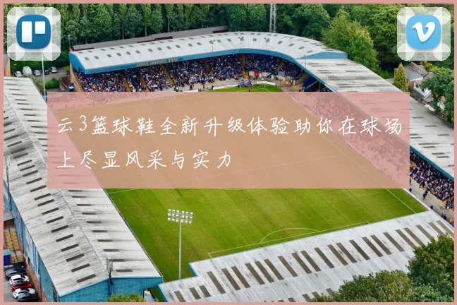云3篮球鞋全新升级体验助你在球场上尽显风采与实力